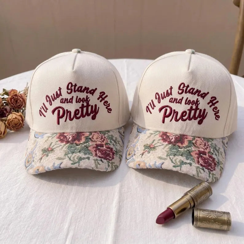 Embroidered I'll Just Stand Here and Look Pretty Hat