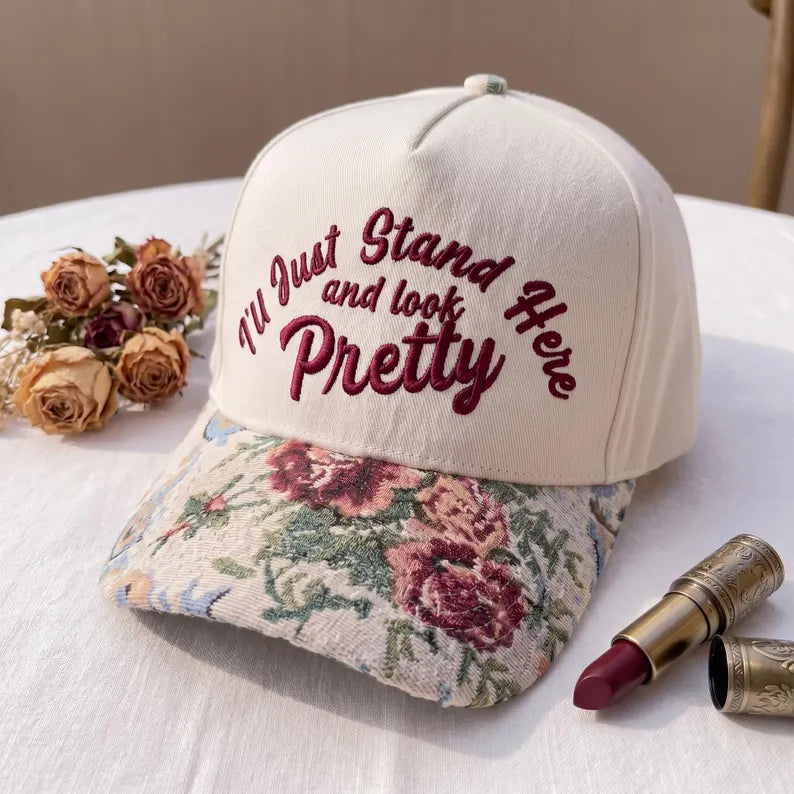 Embroidered I'll Just Stand Here and Look Pretty Hat