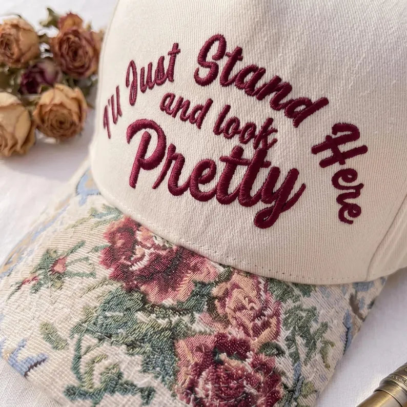 Embroidered I'll Just Stand Here and Look Pretty Hat