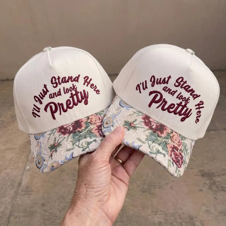 Embroidered I'll Just Stand Here and Look Pretty Hat