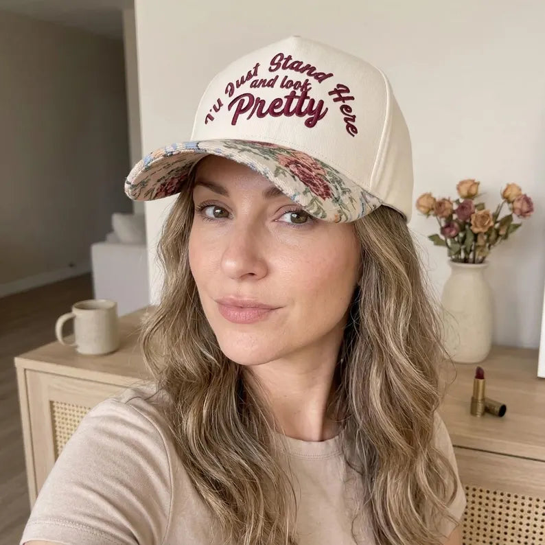 Embroidered I'll Just Stand Here and Look Pretty Hat