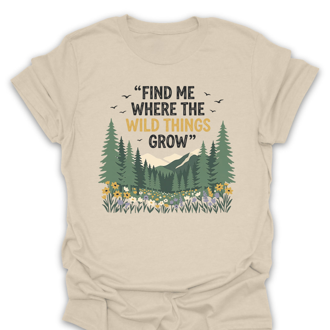 Find Me Where the Wild Things Grow T-Shirt