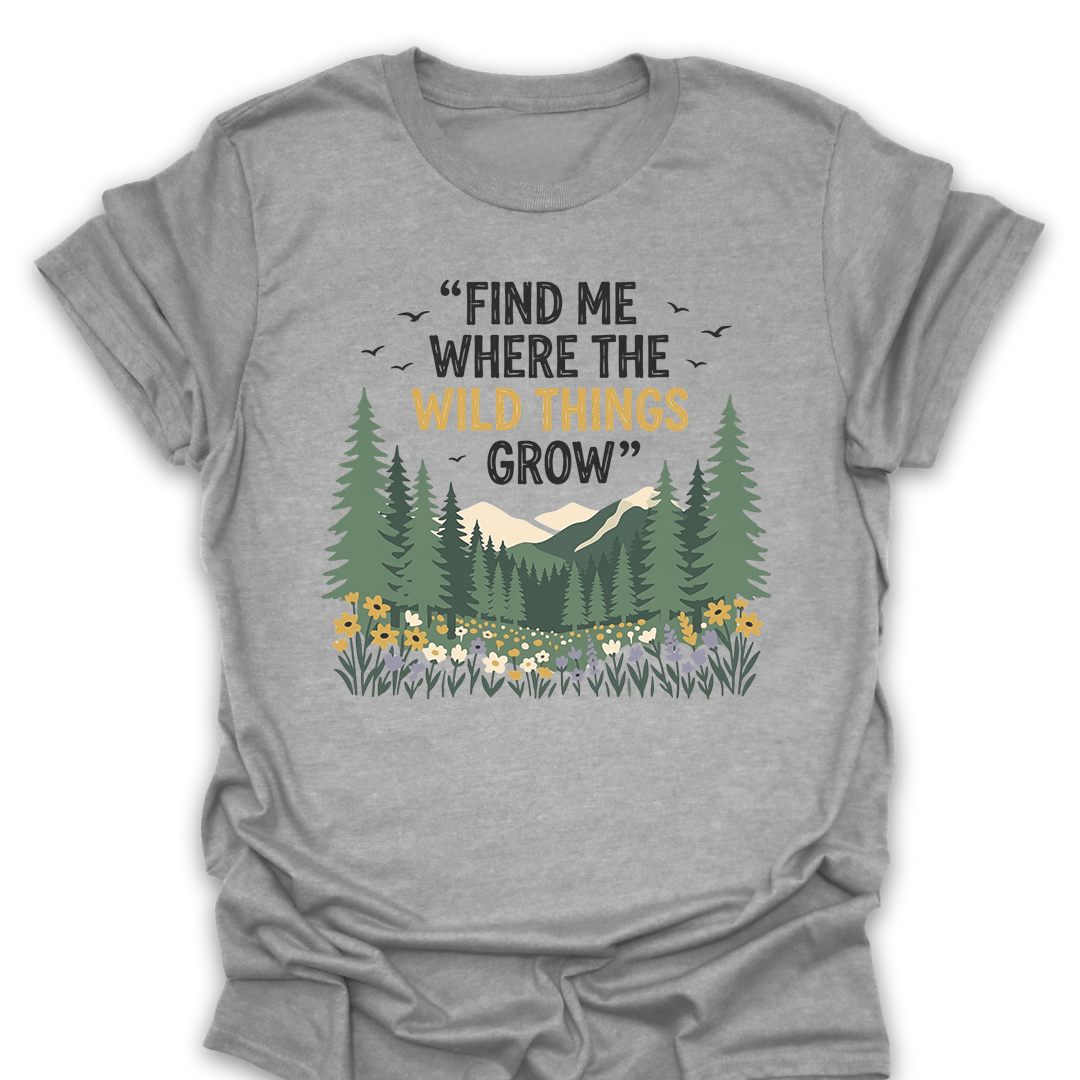Find Me Where the Wild Things Grow T-Shirt