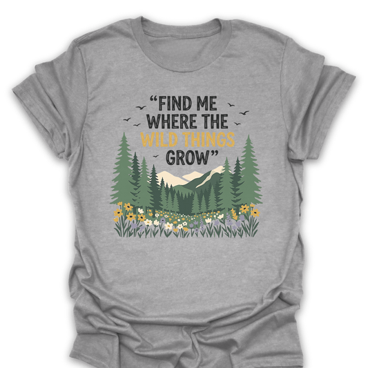 Find Me Where the Wild Things Grow T-Shirt