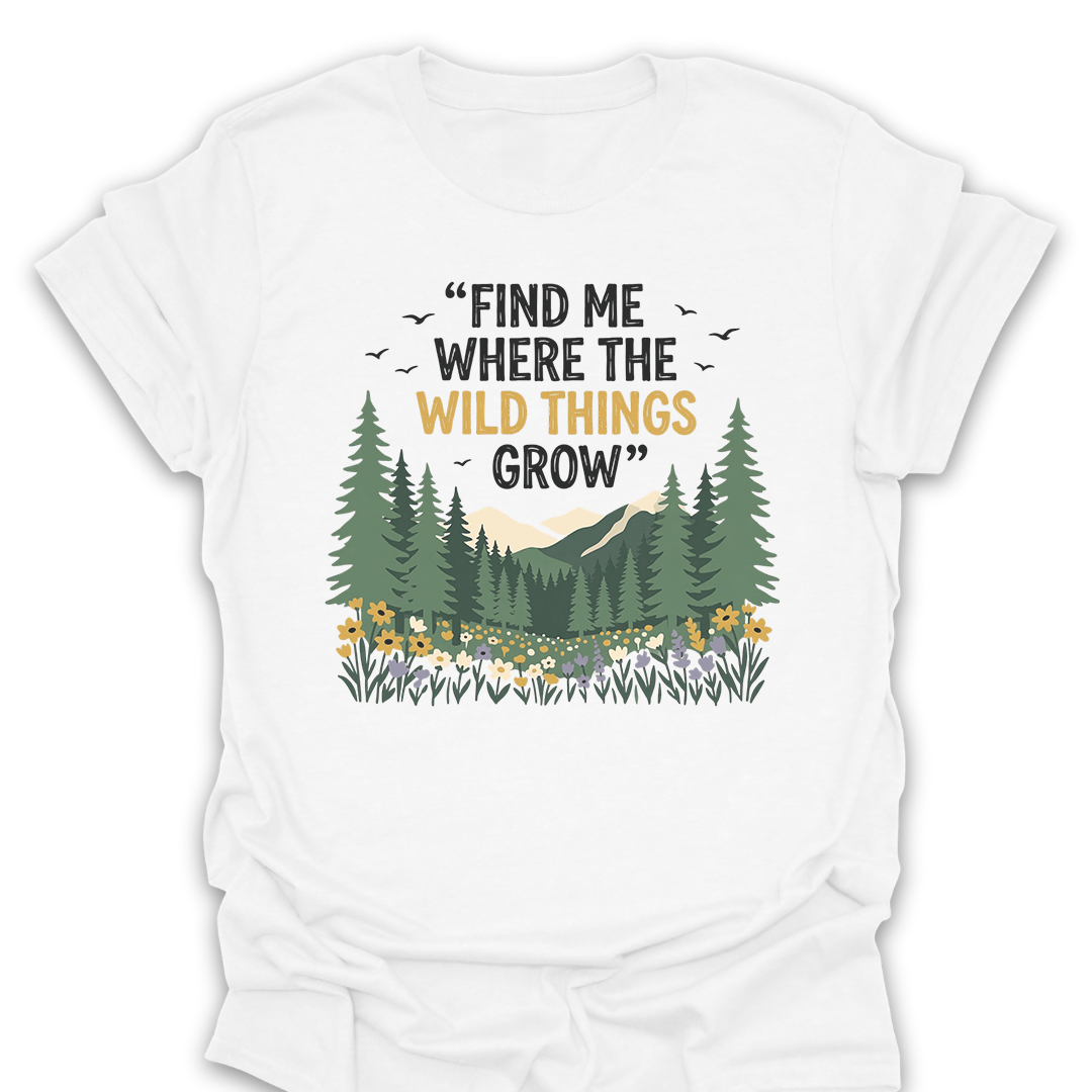 Find Me Where the Wild Things Grow T-Shirt